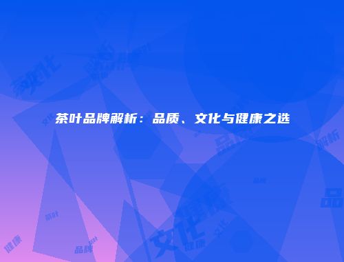 茶叶品牌解析：品质、文化与健康之选