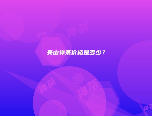 夹山禅茶价格是多少？