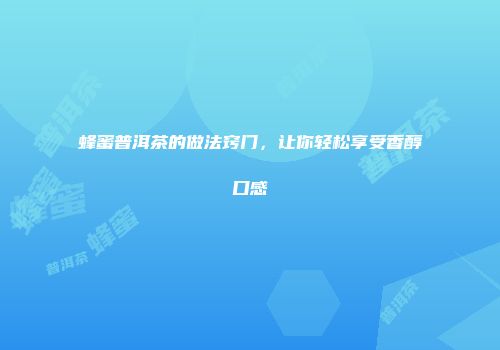 蜂蜜普洱茶的做法窍门，让你轻松享受香醇口感