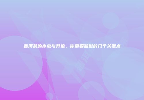 普洱茶的存放与升值，你需要知道的几个关键点