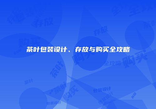茶叶包装设计、存放与购买全攻略