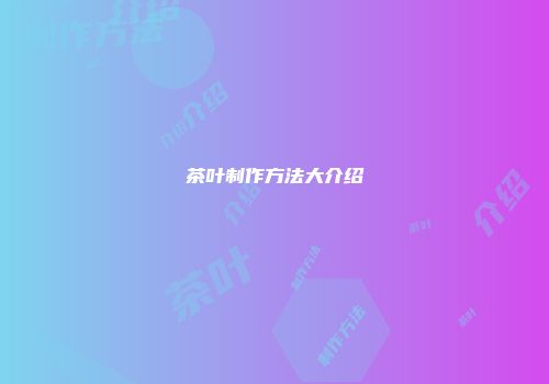 茶叶制作方法大介绍