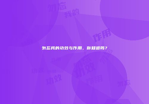 勿忘我的功效与作用，你知道吗？