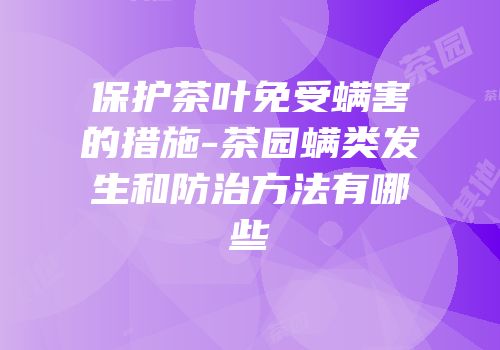 保护茶叶免受螨害的措施-茶园螨类发生和防治方法有哪些