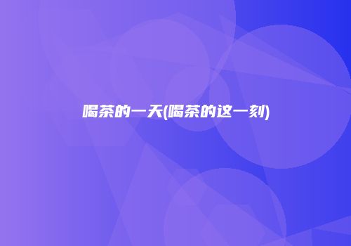 喝茶的一天(喝茶的这一刻)