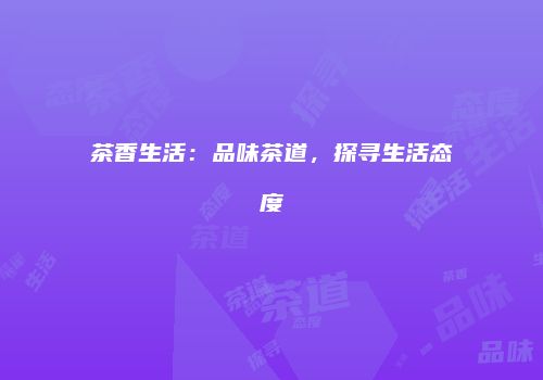 茶香生活：品味茶道，探寻生活态度