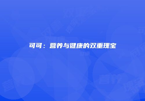 可可：营养与健康的双重瑰宝