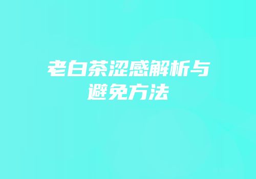 老白茶涩感解析与避免方法