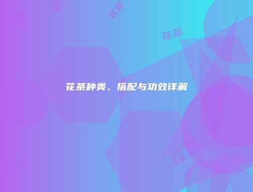 花茶种类、搭配与功效详解