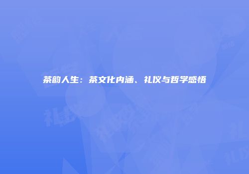 茶韵人生：茶文化内涵、礼仪与哲学感悟