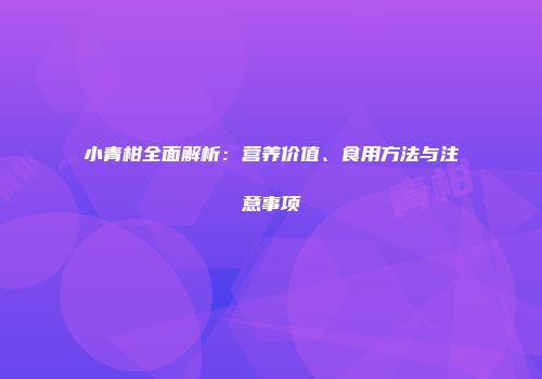 小青柑全面解析：营养价值、食用方法与注意事项