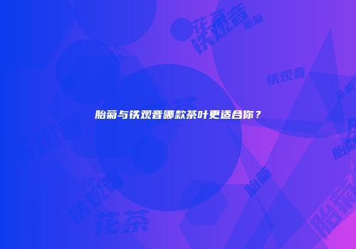 胎菊与铁观音哪款茶叶更适合你？