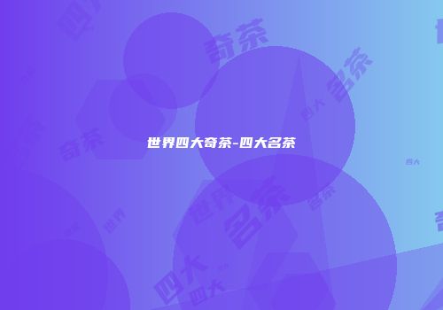 世界四大奇茶-四大名茶