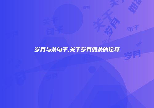 岁月与茶句子,关于岁月如茶的诠释