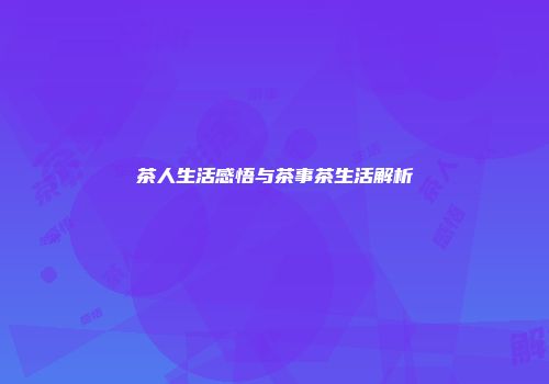 茶人生活感悟与茶事茶生活解析