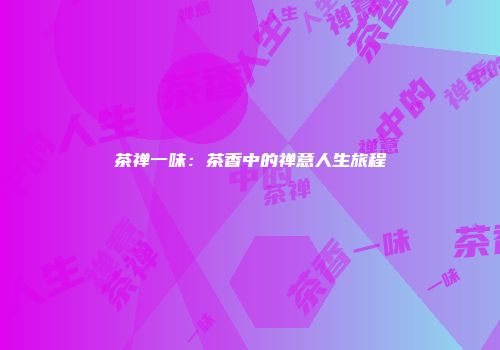 茶禅一味：茶香中的禅意人生旅程