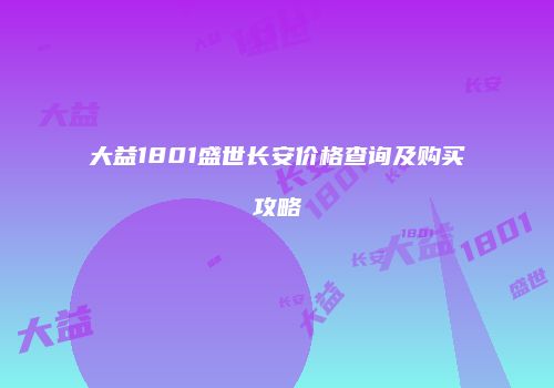 大益1801盛世长安价格查询及购买攻略