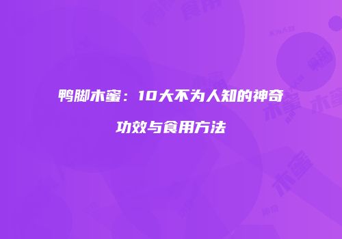 鸭脚木蜜：10大不为人知的神奇功效与食用方法