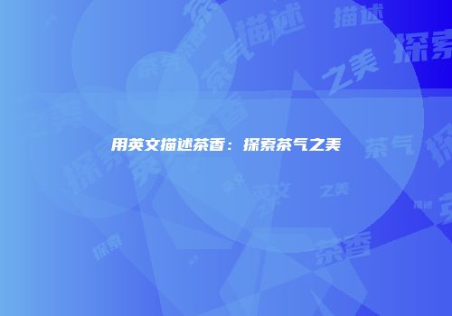 用英文描述茶香：探索茶气之美