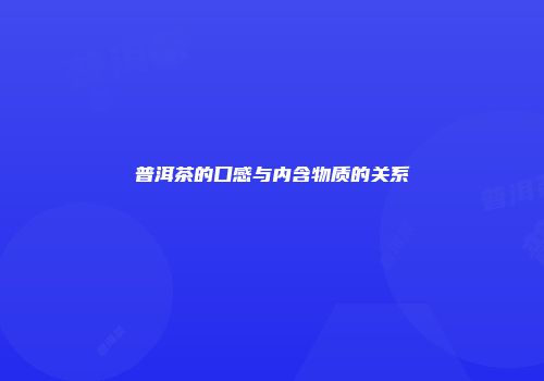 普洱茶的口感与内含物质的关系