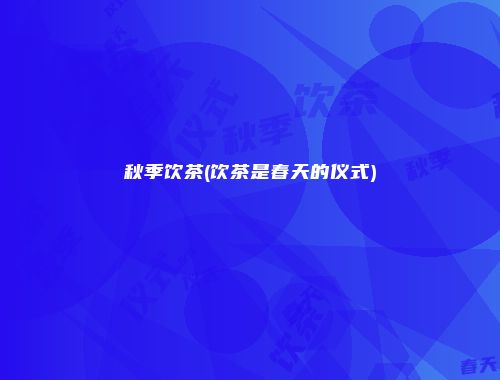 秋季饮茶(饮茶是春天的仪式)