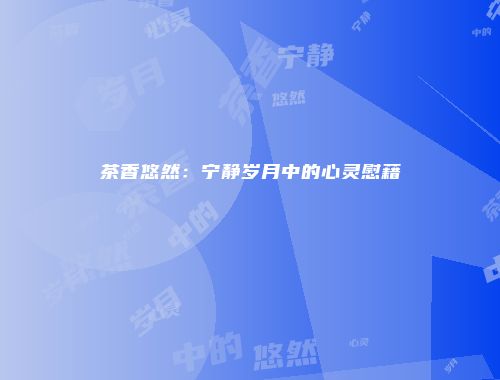 茶香悠然：宁静岁月中的心灵慰藉