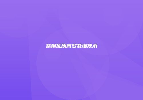 茶树优质高效栽培技术