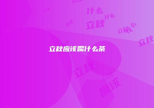 立秋应该喝什么茶