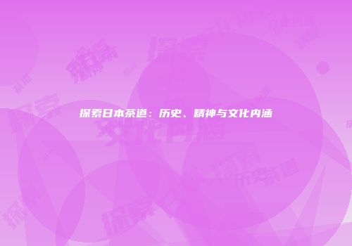 探索日本茶道：历史、精神与文化内涵