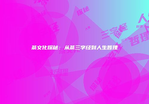 茶文化探秘：从茶三字经到人生哲理