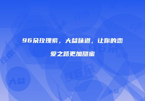 96朵玫瑰紫，大益味道，让你的恋爱之路更加甜蜜