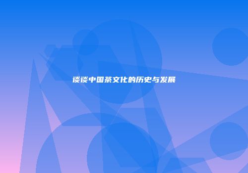谈谈中国茶文化的历史与发展