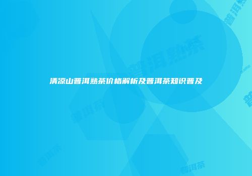 清凉山普洱熟茶价格解析及普洱茶知识普及