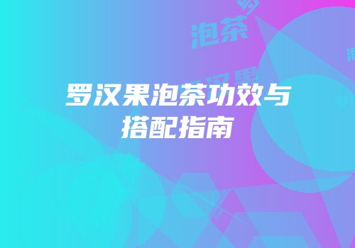 罗汉果泡茶功效与搭配指南