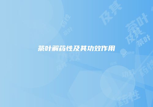 茶叶解药性及其功效作用