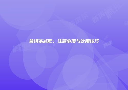 普洱茶减肥：注意事项与饮用技巧