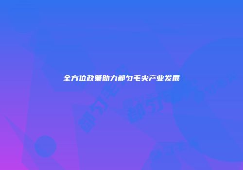 全方位政策助力都匀毛尖产业发展