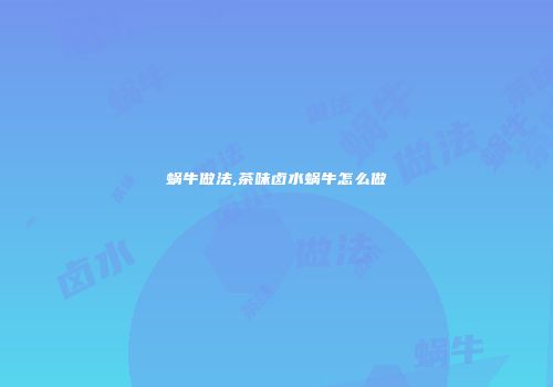 蜗牛做法,茶味卤水蜗牛怎么做