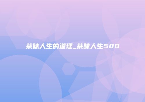 茶味人生的道理_茶味人生500