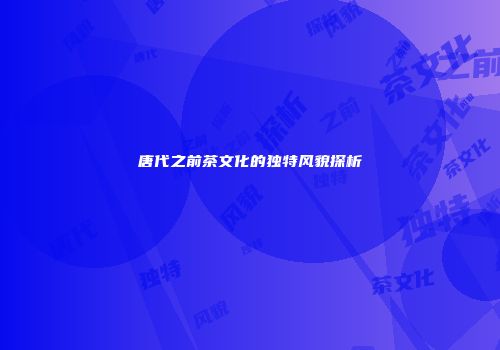 唐代之前茶文化的独特风貌探析