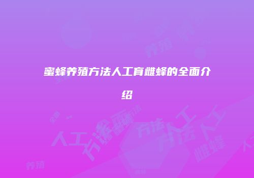 蜜蜂养殖方法人工育雌蜂的全面介绍