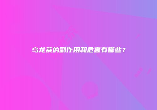 乌龙茶的副作用和危害有哪些？