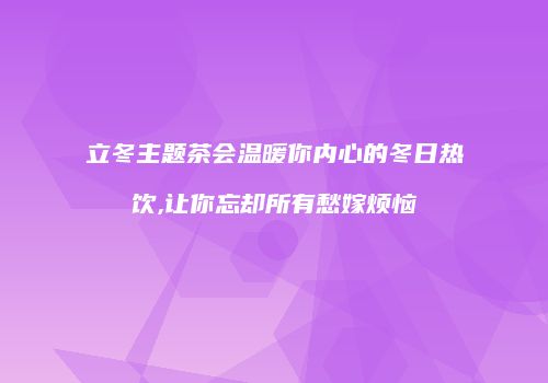 立冬主题茶会温暖你内心的冬日热饮,让你忘却所有愁嫁烦恼