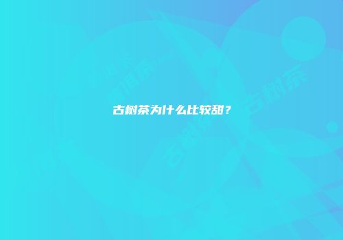古树茶为什么比较甜？