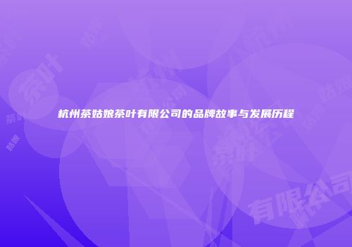 杭州茶姑娘茶叶有限公司的品牌故事与发展历程