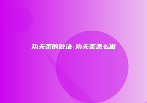 功夫茶的做法-功夫茶怎么做