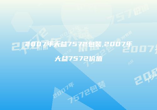 2007年大益7572包装,2007年大益7572价值