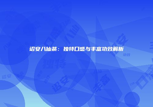 诏安八仙茶：独特口感与丰富功效解析