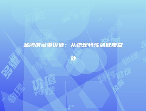 金刚的多重价值：从物理特性到健康益处