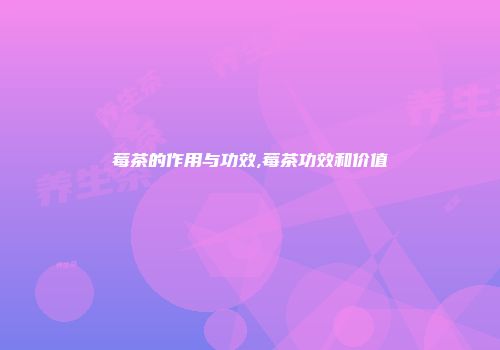 莓茶的作用与功效,莓茶功效和价值